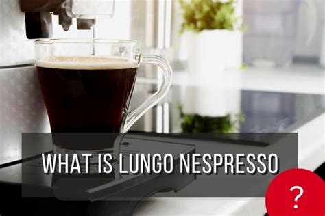 what is a nespresso lungo.